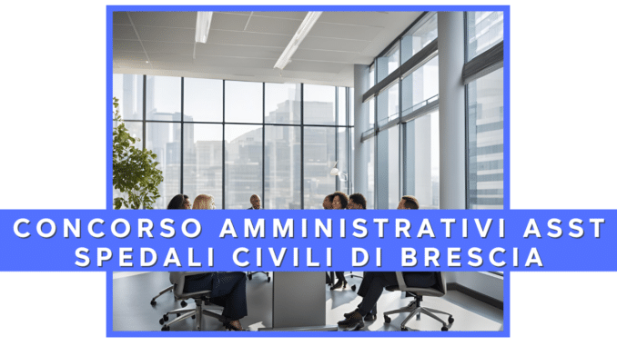 Concorso ASST degli Spedali Civili di Brescia - Amministrativi - 10 posti per diplomati