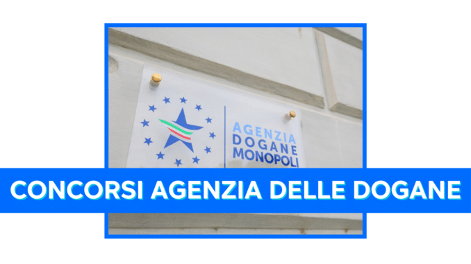 Concorsi Agenzia delle Dogane 2024 – Tutti i bandi