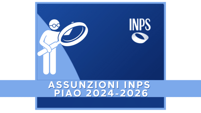 Assunzioni INPS PIAO 2024-2026 - Analizziamo il  Piano Integrato di Attività e Organizzazione