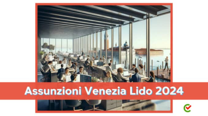 Assunzioni Venezia Lido 2024 - 1000 posti di lavoro