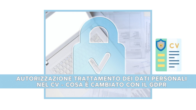 Autorizzazione Trattamento dei Dati Personali nel CV -  Cosa è cambiato con il GDPR