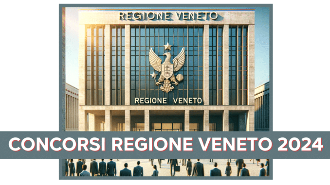 Concorsi Regione Veneto 2024 - 350 posti in arrivo