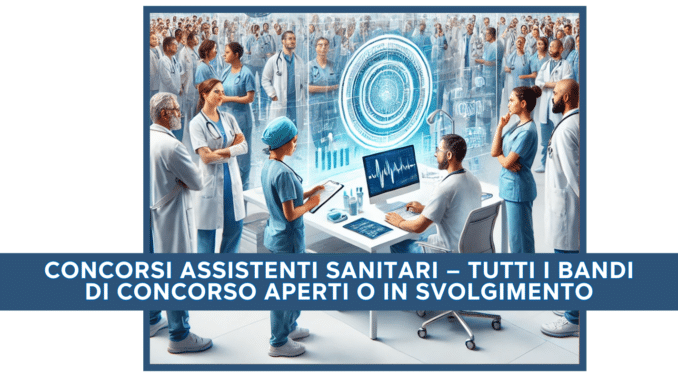 Concorsi Assistenti Sanitari  – Tutti i bandi di concorso aperti o in svolgimento