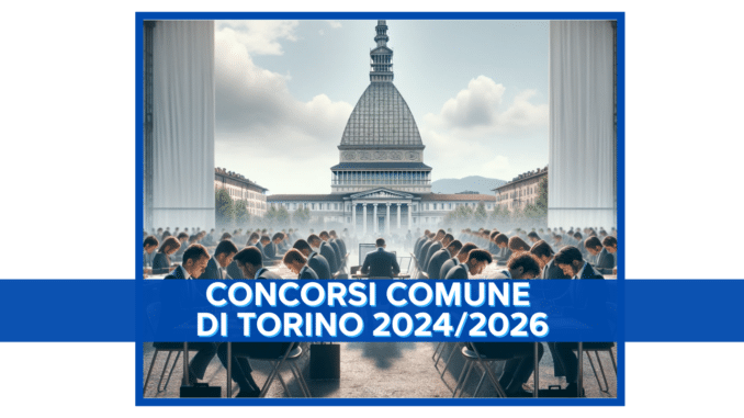 Concorsi Comune di Torino 2024/2026 – 400 assunzioni in arrivo previsti dal PIAO