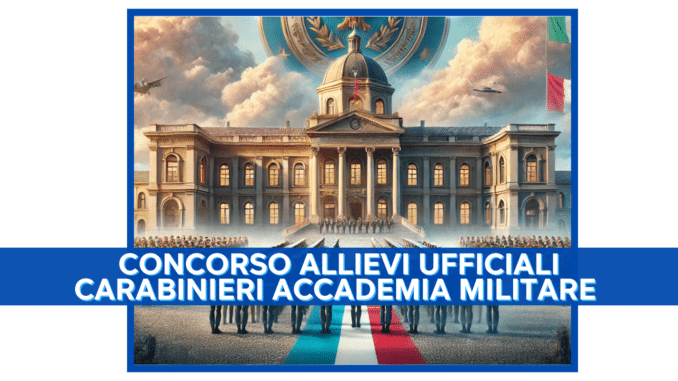 Concorso Allievi Ufficiali Carabinieri Accademia 2024 - 65 posti per l'ammissione al 207° Corso