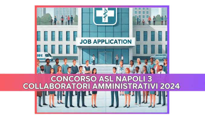 Concorso ASL Napoli 3 Collaboratori Amministrativi 2024 - 14 posti per laureati