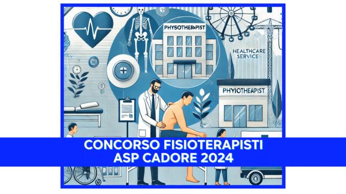 Concorso Fisioterapisti ASP Cadore 2024 - Graduatoria per Assunzioni a Tempo Determinato