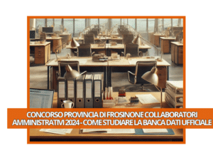 CONCORSO PROVINCIA DI FROSINONE COLLABORATORI AMMINISTRATIVI 2024 - COME STUDIARE LA BANCA DATI UFFICIALE