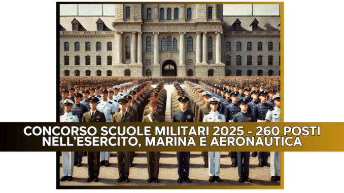 Concorso Scuole Militari 2025 - 260 posti nell'Esercito, Marina e Aeronautica