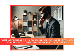 Come affrontare al meglio un colloquio telefonico consigli utili per una chiamata di successo