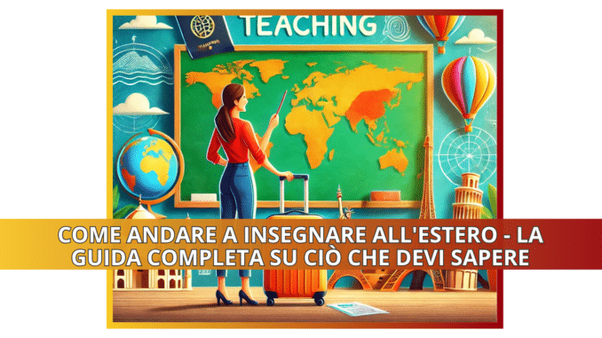 Come andare a insegnare all'Estero - La guida completa su ciò che devi sapere