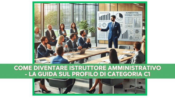 Come diventare Istruttore Amministrativo - La guida sul profilo di categoria C1