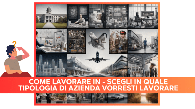 Come lavorare in - Scegli in quale tipologia di azienda vorresti lavorare