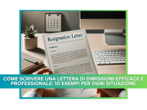 Come scrivere una lettera di dimissioni efficace e professionale 10 esempi per ogni situazione