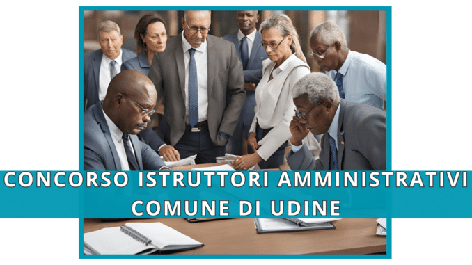 Concorso Comune di Udine - Istruttori Amministrativi - 5 posti per laureati