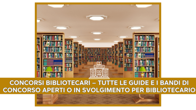 Concorsi Bibliotecari – Tutte le guide e i bandi di concorso aperti o in svolgimento per bibliotecario