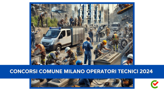 Concorsi Comune Milano Operatori Tecnici 2024 - 25 posti per diplomati