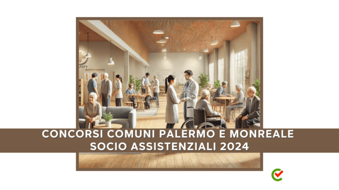 Concorsi Comuni Palermo e Monreale Socio Assistenziali 2024 - 40 posti per laureati