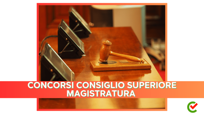 Concorsi Consiglio Superiore Magistratura - 15 posti - Diari delle prove e aggiornamenti
