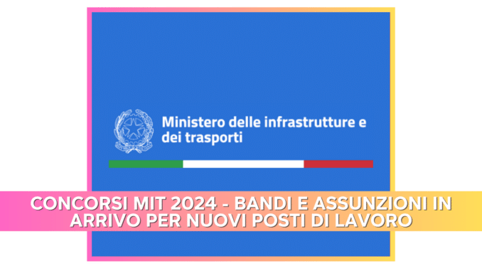 Concorsi MIT 2024 - Bandi e assunzioni in arrivo per 1.683 posti di lavoro