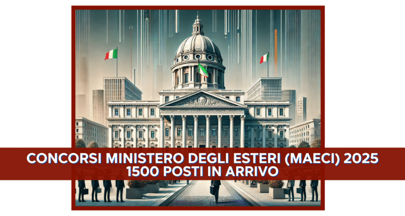 Concorsi Ministero degli Esteri (MAECI) 2025 - 1500 posti in arrivo per diplomati e laureati