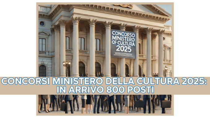 Concorsi Ministero della Cultura 2025: in arrivo bandi per 800 posti