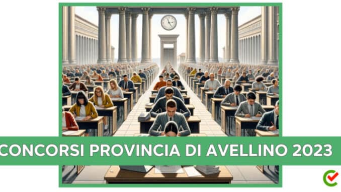 Concorsi Provincia di Avellino 2023 - 28 posti per diplomati e laureati