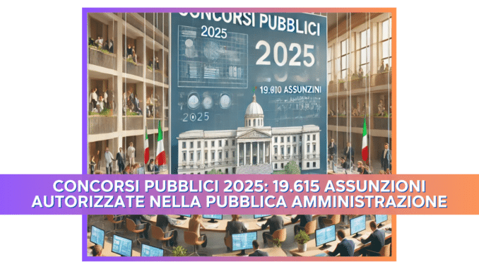 Concorsi Pubblici 2025: 19.615 Assunzioni Autorizzate nella Pubblica Amministrazione - Tutti i Dettagli del Nuovo DPCM