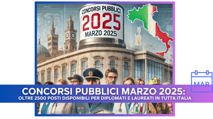 Concorsi Pubblici Marzo 2025: Oltre 2500 posti disponibili per diplomati e laureati in tutta Italia