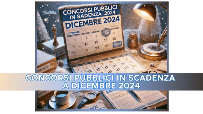 Concorsi Pubblici in scadenza a Dicembre 2024 -