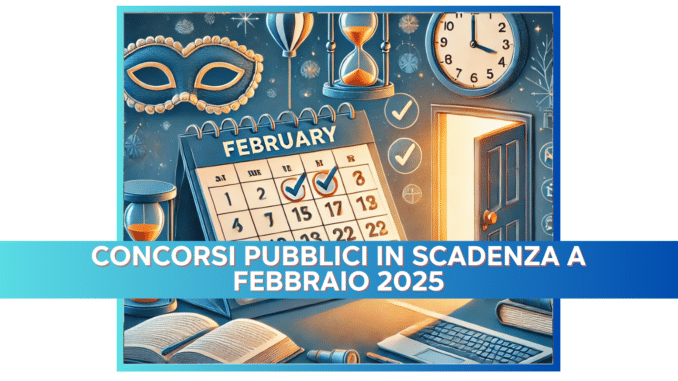 Concorsi Pubblici in scadenza a Febbraio 2025