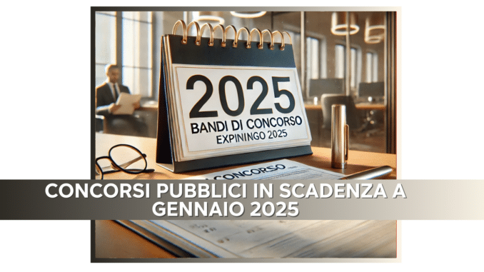 Concorsi Pubblici in scadenza a Gennaio 2025