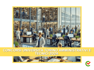 Concorsi Università Torino Amministrativi e Tecnici 2024 - 54 posti per diplomati e laureati