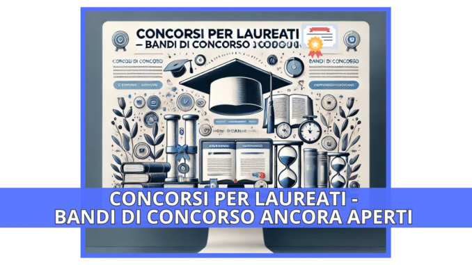 Concorsi per Laureati 2024 non scaduti – Bandi di concorso ancora aperti