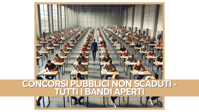 Concorsi pubblici non scaduti - Bandi di concorso ancora aperti con il maggior numero di posti 