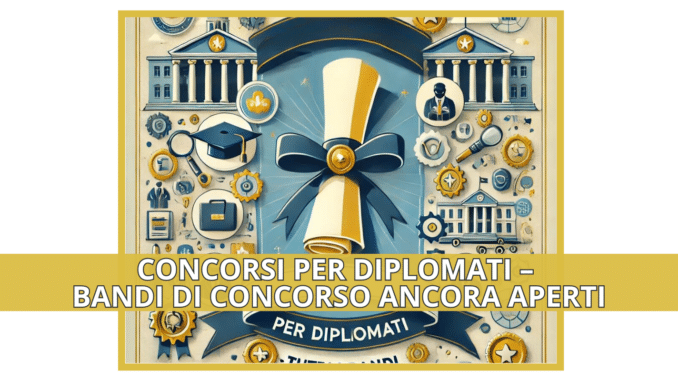 Concorsi pubblici per Diplomati 2024 non scaduti – Bandi di concorso ancora aperti