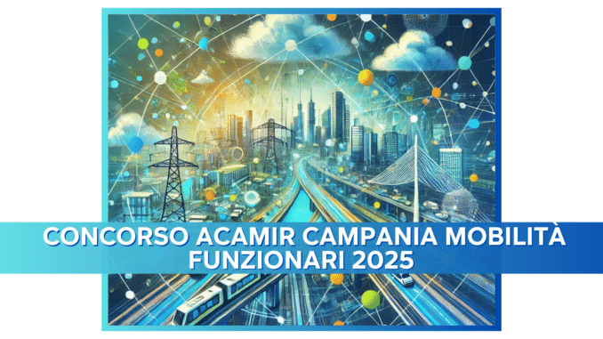 Concorso ACAMIR Campania Mobilità Funzionari 2025 - 10 posti a tempo indeterminato