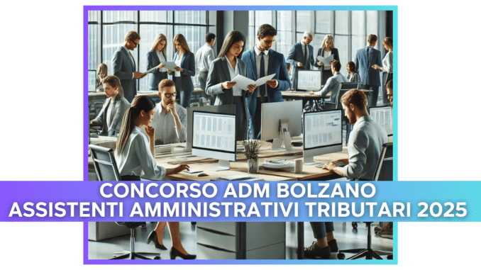 Concorso ADM Bolzano Assistenti Amministrativi Tributari 2025 - 10 posti per diplomati