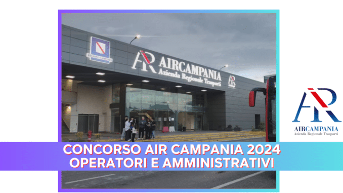 Concorso AIR Campania 2024 Operatori e Amministrativi 111 posti -  Come studiare per la prova orale ed elenco ammessi