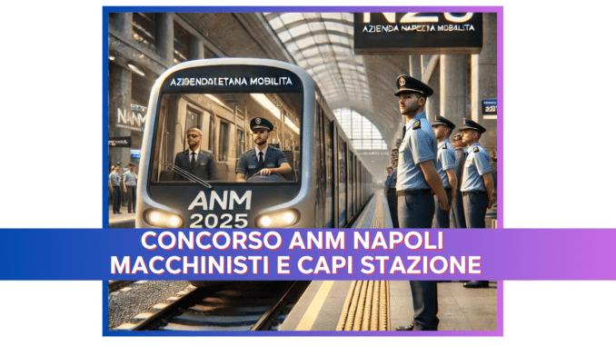 Concorso ANM Napoli Macchinisti e Capi stazione 2025 - 70 posti per