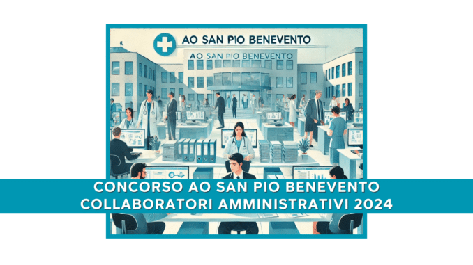 Concorso AO San Pio Benevento Collaboratori Amministrativi 2024 - 3 posti per laureati