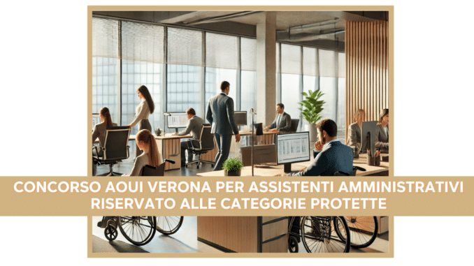 Concorso AOUI Verona Assistenti Amministrativi 2025 – 5 Posti riservati a Categorie Protette