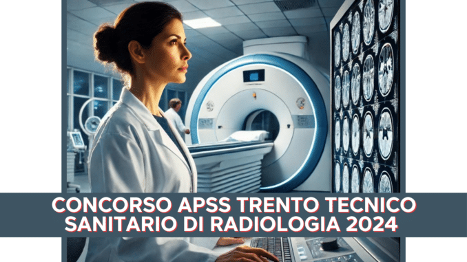 Concorso APSS Trento Tecnico sanitario di radiologia 2024 - Posti per laureati