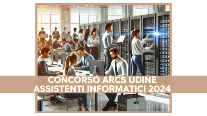 Concorso ARCS Udine Assistenti Informatici 2024 - 7 posti per diplomati