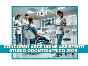 Concorso ARCS Udine Assistenti Studio Odontoiatrico 2025 - 9 posti a tempo indeterminato