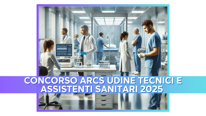 Concorso ARCS Udine Tecnici e Assistenti Sanitari 2025 - 89 posti per laureati