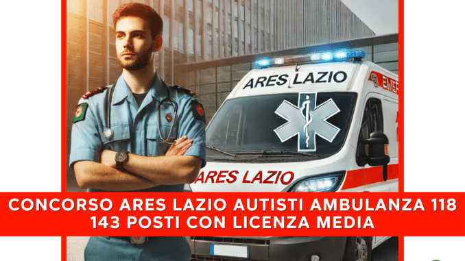 Concorso ARES Lazio Autisti Ambulanza 118 - 143 posti con licenza media