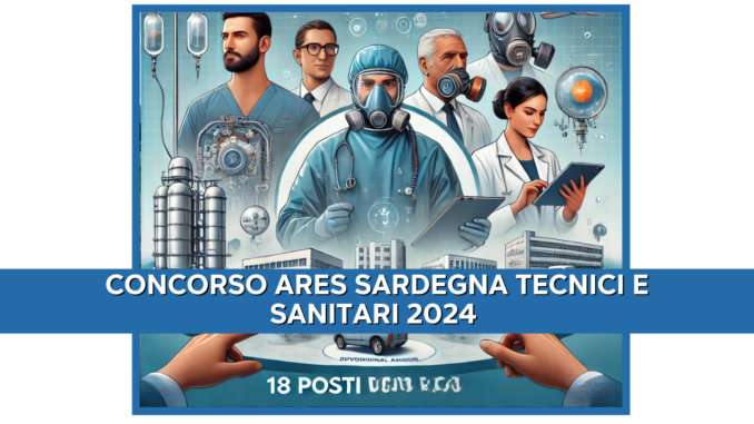 Concorso ARES Sardegna Tecnici e Sanitari 2024 - 18 posti per diplomati e laureati