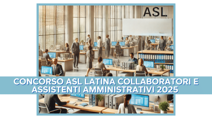 Concorso ASL Latina Collaboratori e Assistenti Amministrativi 2025 – 42 posti per categorie protette