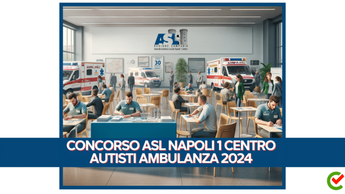 Concorso ASL Napoli 1 Centro Autisti Ambulanza 2024 - 30 posti con terza media